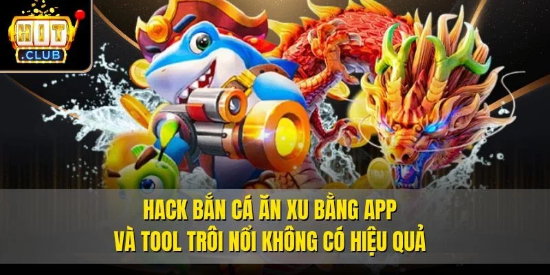 Hack bắn cá ăn xu bằng app và tool trôi nổi không có hiệu quả
